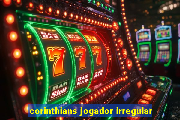 corinthians jogador irregular